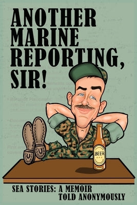 Another Marine Reporting, Sir!: Sea Stories: A memoir told anonymously Paperback Adz Press