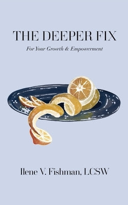 The Deeper Fix: For Your Growth and Empowerment by Fishman, Ilene V.