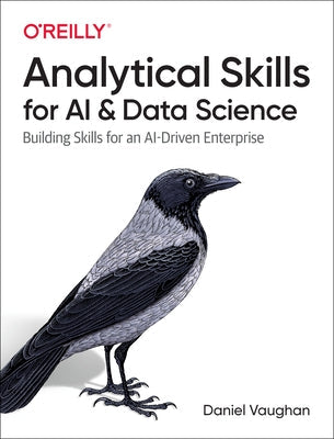 Analytical Skills for AI and Data Science: Building Skills for an Ai-Driven Enterprise Paperback O'Reilly Media