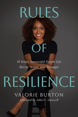 Rules of Resilience: 10 Ways Successful People Get Better, Wiser, and Stronger by Burton, Valorie
