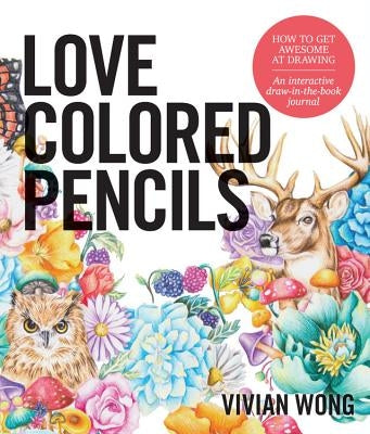 Love Colored Pencils: How to Get Awesome at Drawing: An Interactive Draw-In-The-Book Journal Paperback Quarry Books
