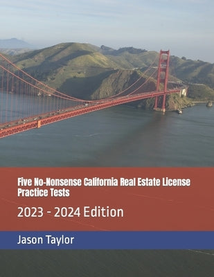 Five No-Nonsense California Real Estate License Practice Tests: 2023 - 2024 Edition Paperback Independently Published