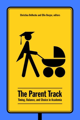 The Parent Track: Timing, Balance, and Choice in Academia Paperback Wilfrid Laurier University Press