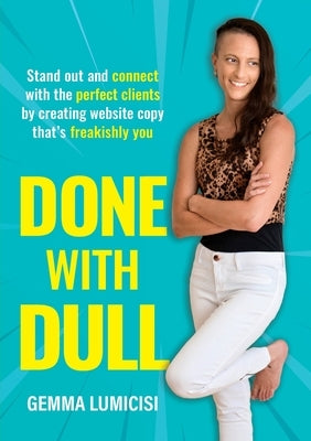 Done With Dull: Stand out and connect with the perfect clients by creating website copy that's freakishly you Paperback Contently Driven