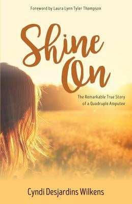 Shine On: The Remarkable True Story of a Quadruple Amputee Paperback Word Alive Press