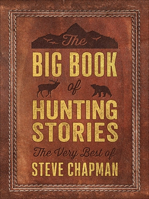 The Big Book of Hunting Stories: The Very Best of Steve Chapman Harvest House Publishers
