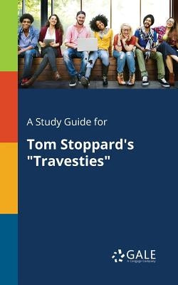 A Study Guide for Tom Stoppard's "Travesties" Paperback Gale, Study Guides
