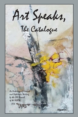 Art Speaks, The Catalogue: An Anthology of Artwork and Ekphrastic Writing by the CNY Branch of the NLAPW Paperback National League of American Pen Women