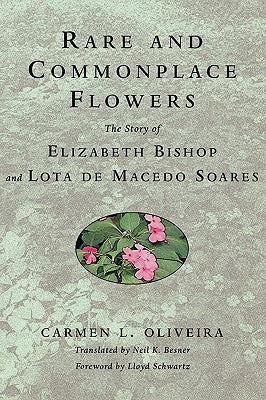 Rare and Commonplace Flowers: The Story of Elizabeth Bishop and Lota de Macedo Soares Paperback Rutgers University Press