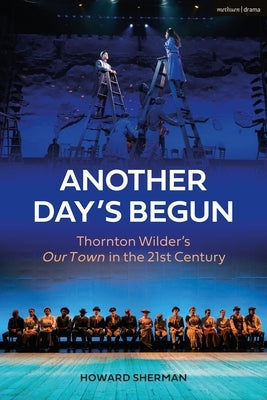 Another Day's Begun: Thornton Wilder's Our Town in the 21st Century Paperback Methuen Drama