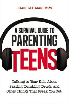 A Survival Guide to Parenting Teens: Talking to Your Kids about Sexting, Drinking, Drugs, and Other Things That Freak You Out Paperback Amacom