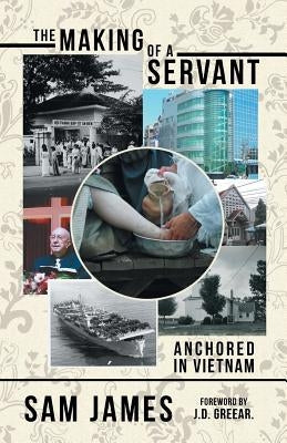 The Making of a Servant: Anchored in Vietnam Paperback Archway Publishing