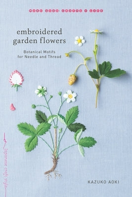 Embroidered Garden Flowers: Botanical Motifs for Needle and Thread Paperback Roost Books