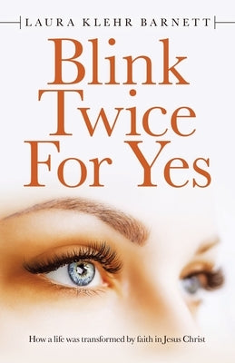 Blink Twice for Yes: How a Life Was Transformed by Faith in Jesus Christ Paperback WestBow Press