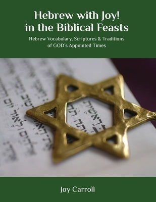 Hebrew with Joy! in the Biblical Feasts: Hebrew Vocabulary, Scriptures & Traditions of GOD's Appointed Times Paperback Simkhapress