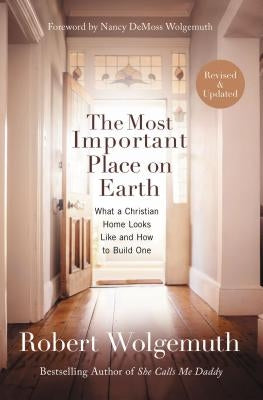 The Most Important Place on Earth: What a Christian Home Looks Like and How to Build One Paperback Thomas Nelson