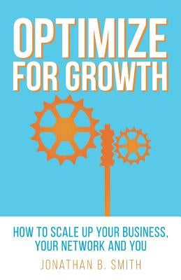 Optimize for Growth: How to Scale Up Your Business, Your Network and You Paperback Chief Optimizer