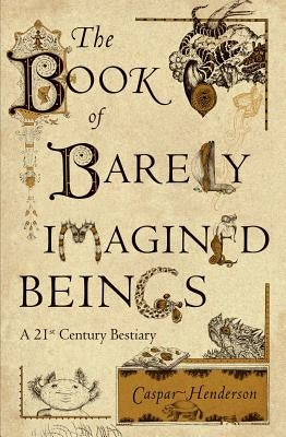 The Book of Barely Imagined Beings: A 21st Century Bestiary University of Chicago Press