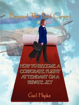 Beyond the Red Carpet: How to Become a Corporate Flight Attendant on a Private Jet Paperback 1st Book Library