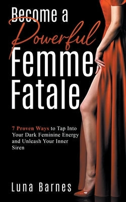 Become A Powerful Femme Fatale: 7 Proven Ways to Tap Into Your Dark Feminine Energy and Unleash Your Inner Siren Paperback Oakridge Press