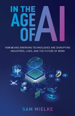 In the Age of AI: How AI and Emerging Technologies Are Disrupting Industries, Lives, and the Future of Work Paperback New Degree Press