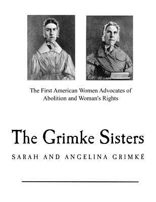 The Grimke Sisters: The First American Women Advocates of Abolition and Woman's Rights Paperback Createspace Independent Publishing Platform