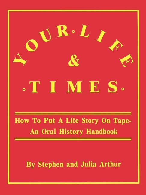Your Life & Times: How to Put a Life Story on Tape. an Oral History Handbook Paperback Genealogical Publishing Company