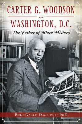 Carter G. Woodson in Washington, D.C.: The Father of Black History Paperback History Press (SC)