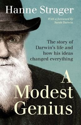 A Modest Genius: The story of Darwin's Life and how his ideas changed everything Createspace Independent Publishing Platform
