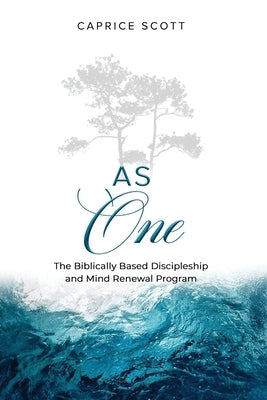 As One: The Biblically Based Discipleship & Mind Renewal Program by Scott, Caprice