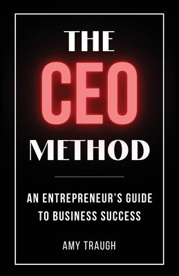 The CEO Method: An Entrepreneur's Guide to Business Success Paperback Amy Traugh, LLC