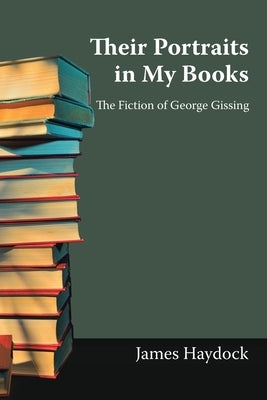 Their Portraits in My Books: The Fiction of George Gissing Paperback Authorhouse
