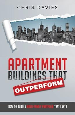 Apartment Buildings that Outperform: How To Build A Multi-Family Portfolio That Lasts Paperback Davies Real Estate Group Ltd.