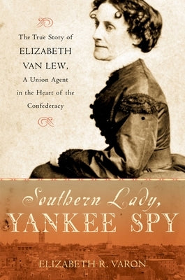 Southern Lady, Yankee Spy: The True Story of Elizabeth Van Lew, a Union Agent in the Heart of the Confederacy Paperback Oxford University Press, USA