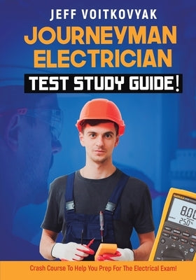 Journeyman Electrician Test Study Guide! Crash Course to Help You Prep for the Electrical Exam! Paperback Jeff Voitkovyak