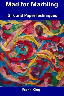 Mad for Marbling: Silk and Paper Techniques Paperback Independently Published