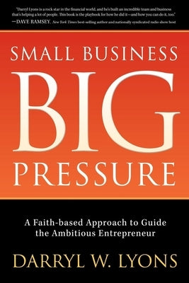 Small Business Big Pressure: A Faith-Based Approach to Guide the Ambitious Entrepreneur Paperback Morgan James Faith