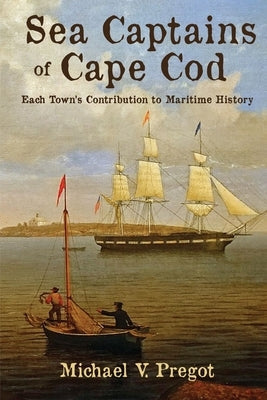 Sea Captains of Cape Cod: Each Town's Contribution to Maritime History Paperback Local History Press