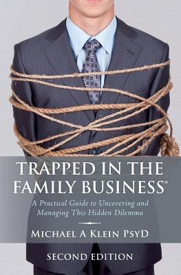 Trapped in the Family Business, Second Edition: A Practical Guide to Uncovering and Managing This Hidden Dilemma Paperback Mk Insights LLC
