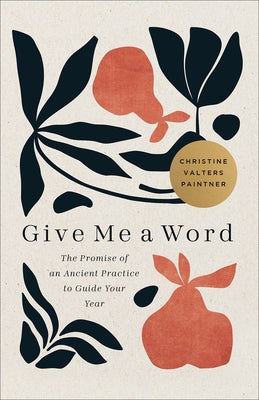 Give Me a Word: The Promise of an Ancient Practice to Guide Your Year by Paintner, Christine Valters