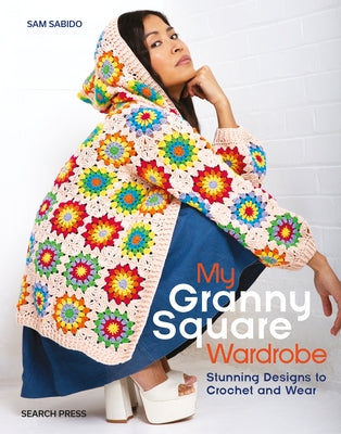 My Granny Square Wardrobe: Stunning Designs to Crochet and Wear Paperback Search Press