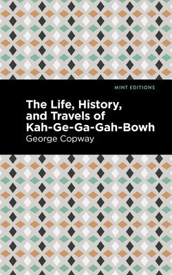 The Life, History and Travels of Kah-Ge-Ga-Gah-Bowh Paperback Mint Editions