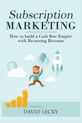 Subscription Marketing: How to Build a Cash Flow Empire with Recurring Revenue Paperback Northern Press Inc.