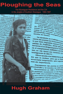 Ploughing the Seas: The Nicaraguan Resistance and the CIA in the Jungles of Southern Nicaragua 1984-1987 Paperback Exile Editions
