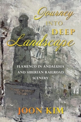 Journey into Deep Landscape: Flamenco in Andalusia and Siberian Railroad Scenery Paperback Authorhouse