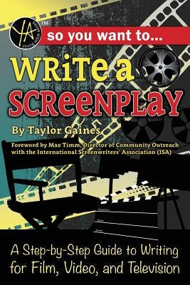 So You Want to Write a Screenplay: A Step-By-Step Guide to Writing for Film, Video, and Television Paperback Atlantic Publishing Group Inc