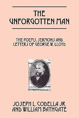 The Unforgotten Man: The Poems, Sermons and Letters of George W. Lloyd Paperback Outskirts Press
