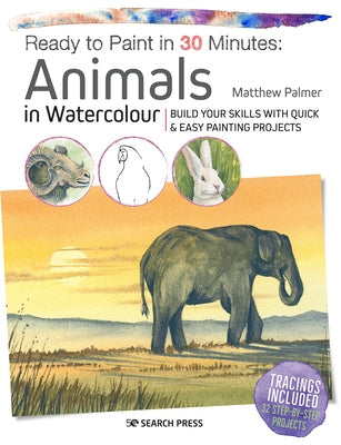 Ready to Paint in 30 Minutes: Animals in Watercolour: Build Your Skills with Quick & Easy Painting Projects Paperback Search Press