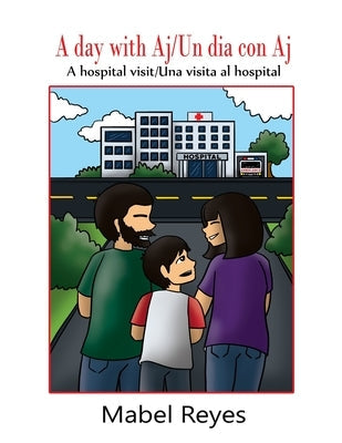 A Day with Aj/Un dia con Aj: A hospital visit/Una visita al hospital Paperback Mabel Reyes