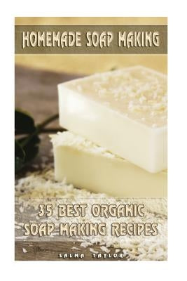 Homemade Soap Making: 35 Best Organic Soap Making Recipes: (Soap Making, Essential Oils, Aromatherapy) Paperback Createspace Independent Publishing Platform
